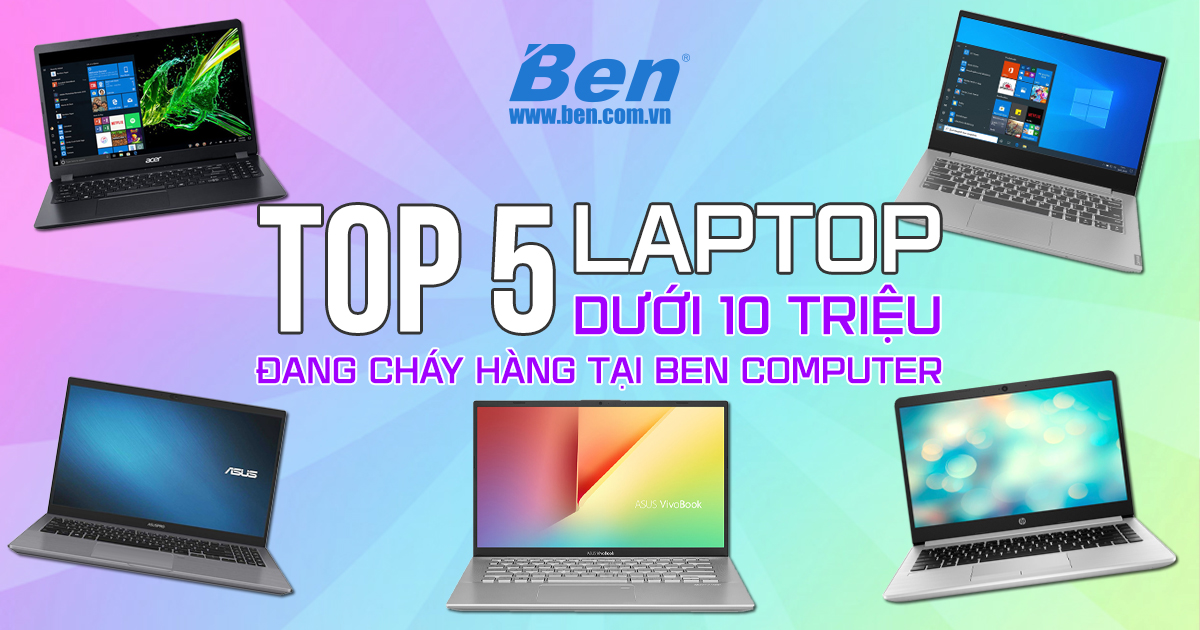 Top 5 Laptop dưới 10 triệu cấu hình cao, tốt nhất năm 2022