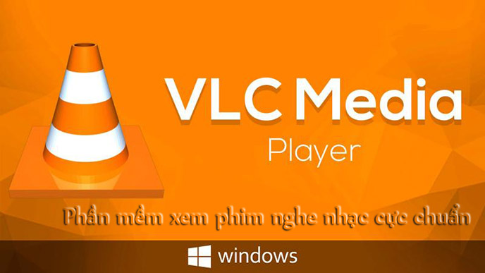 VLC Player - Phần mềm xem video phổ biến nhất