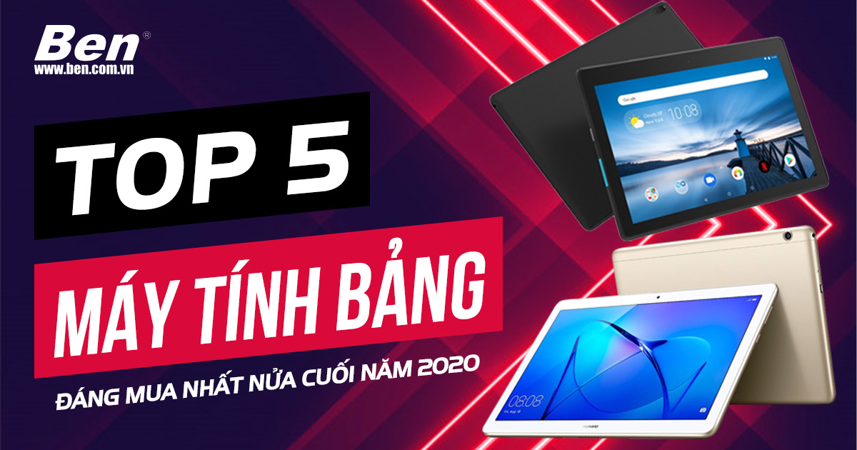Top 5 máy tính bảng đáng mua nhất nửa cuối năm 2020
