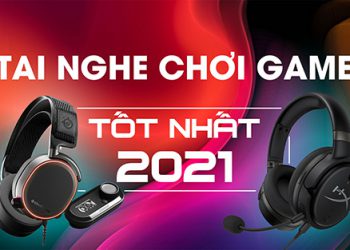 Tai nghe chơi game tốt nhất 2021