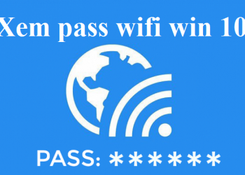 Xem mật khẩu wifi win 10