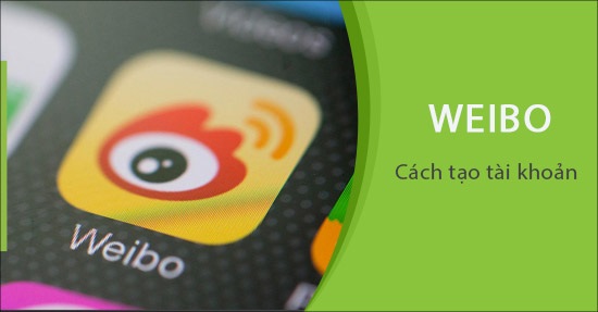 Hướng dẫn cách đăng ký Weibo bằng điện thoại và máy tính