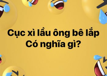 Cục sì lầu ông bê lắp là gì?