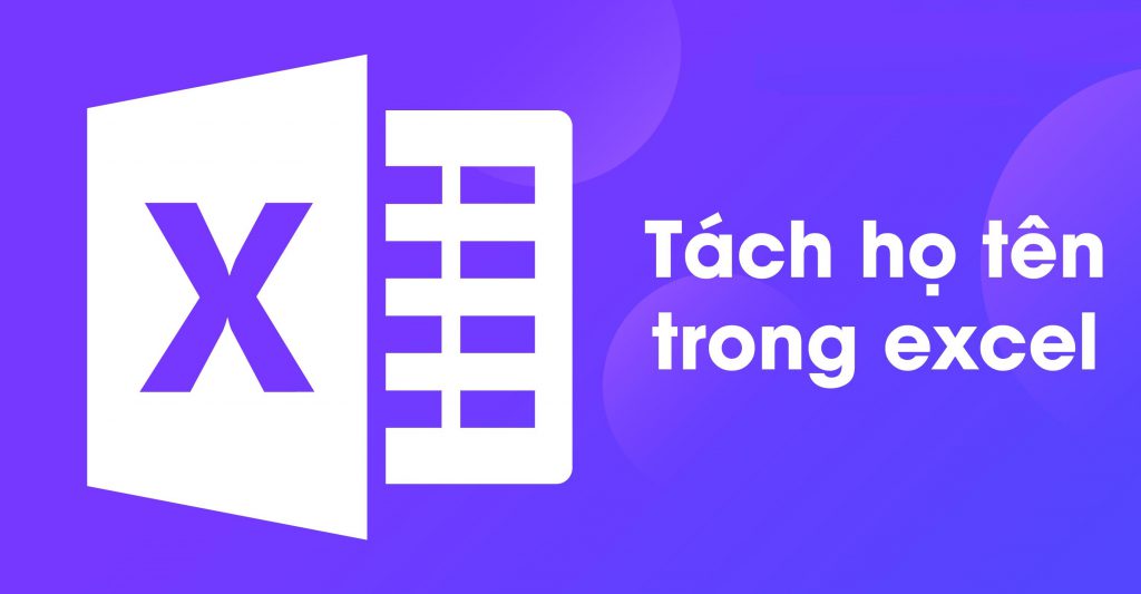 Các hàm tách tên trong Excel và hướng dẫn sử dụng chi tiết