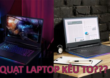Nguyên nhân gây ra lỗi quạt laptop kêu to và cách xử lý