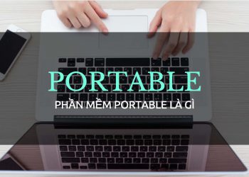 Ứng dụng Portable là gì? Có nên sử dụng ứng dụng Portable