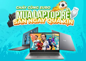 Cháy cùng Euro –  Mua Laptop rẻ – Săn ngay quà xịn