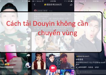 cách tải douyin không cần chuyển vùng