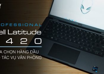 Đánh giá Dell Latitude 7420 – Lựa chọn hàng đầu cho laptop của tác vụ văn phòng