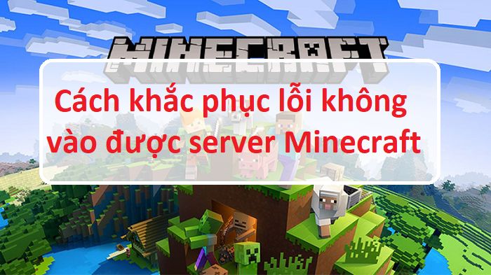 Không Vào Được Server Minecraft - Cách Khắc Phục Thế Nào?