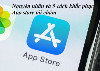 Nguyên nhân và cách khắc phục app store tải chậm
