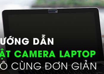 Cách mở camera trên laptop Windows 7, 8 và 10 đơn giản